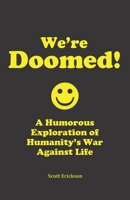 We're Doomed! A Humorous Exploration of Humanity’s War Against Life 0989831191 Book Cover