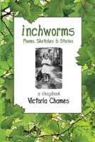 INCHWORMS - Poems, Sketches, and Stories: A Chapbook 0984173064 Book Cover