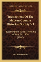 Transactions Of The McLean Country Historical Society V3: Bloomington, Illinois, Meeting Of May 29, 1900 0548812101 Book Cover