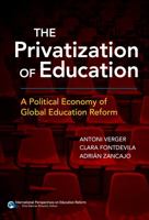 The Privatization of Education: A Political Economy of Global Education Reform (International Perspectives on Educational Reform Series) 0807757594 Book Cover