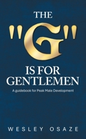 The "G" is for Gentlemen: A guidebook for Peak Male Development 1489753346 Book Cover