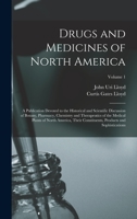 Drugs and Medicines of North America: A Publication Devoted to the Historical and Scientific Discussion of Botany, Pharmacy, Chemistry and ... Products and Sophistications; Volume 1 1016693044 Book Cover