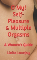 O My! Self-Pleasure & Multiple Orgasms: A Women's Guide B0DXKWT35R Book Cover