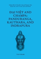Ð?i Vi?t and Champa: Panduranga, Kauthara, and Indrapura: Volume 3B of A Traveller’s Story of Vietnam’s Past From the 10th to the 13th centuries 1067020810 Book Cover