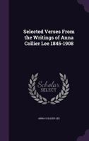Selected Verses From the Writings of Anna Collier Lee 1845-1908 1341396657 Book Cover