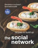 Recipes To Build Up The Social Network: Friendship or Success? Food Before Both! B0B14GSFHH Book Cover