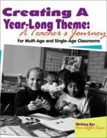 Creating a Year-Long Theme: A Teacher's Journey: For Multi-Age and Single-Age Classrooms 1884183468 Book Cover