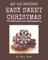 Ah! 123 Easy Sweet Christmas Recipes: A Timeless Easy Sweet Christmas Cookbook B08GFS1WJB Book Cover