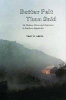 Better Felt Than Said: The Holiness-Pentacostal Experience in Southern Appalachia 0918954355 Book Cover