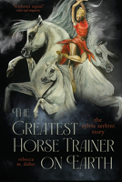 The Greatest Horse Trainer on Earth: The Sylvia Zerbini Story 1646012402 Book Cover