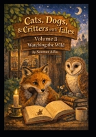 Cats, Dogs & Critters with Tales: Volume 3 Watching the Wild B0GF6YL8M1 Book Cover