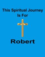 This Spiritual Journey Is For Robert: Your personal notebook to help with your spiritual journey 1688518649 Book Cover