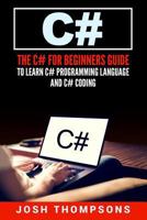 C#: The C# for Beginners Guide to Learn C# Programming Language and C# Coding (C# Books) 1548266299 Book Cover