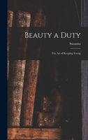 Beauty a Duty; the Art of Keeping Young 1018844422 Book Cover