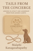 Tails from the Concierge: Lessons in Loyalty and Leadership from Four-Legged Clients B0FB54YLDQ Book Cover