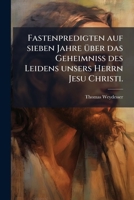 Fastenpredigten Auf Sieben Jahre Über Das Geheimniß Des Leidens Unsers Herrn Jesu Christi, Volume 4 1178938360 Book Cover