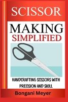 SCISSOR MAKING SIMPLIFIED: Handcrafting Scissors with Precision and Skill B0DZXZT23C Book Cover
