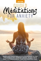 Guided Meditations for Anxiety: Mindfulness Meditations Scripts for Beginners to Cure Panic Attacks, Pain Relief, Self-Healing, Relaxation to Quiet the Mind in Difficult Times and Overcome Stress 1801126089 Book Cover