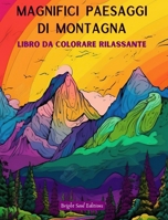 Magnifici paesaggi di montagna Libro da colorare rilassante Disegni incredibili per gli amanti della natura: Scene spirituali di montagna per sentire il potere di madre natura B0C7RZ85HT Book Cover