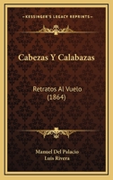 Cabezas Y Calabazas: Retratos Al Vuelo (1864) 1168076730 Book Cover