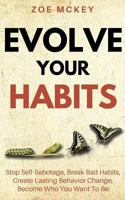 Evolve Your Habits: Stop Self-Sabotage, Break Bad Habits, Create Lasting Behavior Change, Become Who You Want To Be 1986744205 Book Cover