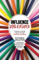 Influence Unleashed: Forging a Lasting Legacy Through Personal Branding B0CRSRYVPD Book Cover