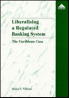 Liberalizing a Regulated Banking System: The Caribbean Case 1859724329 Book Cover