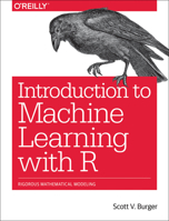 Introduction to Machine Learning with R: Rigorous Mathematical Analysis 1491976446 Book Cover