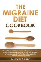 The Migraine Diet Cookbook: Over 50 Recipes Without Common Triggers or Additives to Help Eliminate or Reduce the Severity and Frequency of Migraine Attacks Plus Common Ingredient Substitutes 153009383X Book Cover