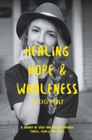 Healing, Hope, and Wholeness : A Healing Journey and Grief Journey Including Travel, People, and Writing Music 151228727X Book Cover