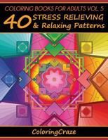 Coloring Books For Adults Volume 5: 40 Stress Relieving And Relaxing Patterns, Adult Coloring Books Series By ColoringCraze.com (ColoringCraze Adult Coloring ... Relieving Coloring Pages For Grownups) 1517473632 Book Cover