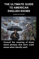 THE ULTIMATE GUIDE TO AMERICAN ENGLISH IDIOMS B0H7NTR4V7 Book Cover