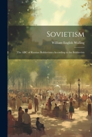 Sovietism; the ABC of Russian Bolshevism--according to the Bolshevists 102276070X Book Cover