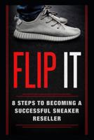 Flip It: 8 Steps to Becoming a Successful Sneaker Reseller 1792125771 Book Cover