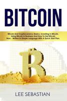 Bitcoin: Bitcoin And Cryptocurrency Basics, Investing In Bitcoin, Using Bitcoin In Business and How To Get Bitcoin Now - Writte 1978406207 Book Cover