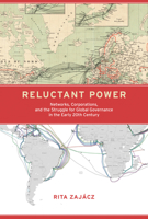 Reluctant Power: Networks, Corporations, and the Struggle for Global Governance in the Early 20th Century 0262042614 Book Cover