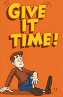 GIVE IT TIME! The funny book about numbers: Difficult to finish, useful for those who need to pass the time, fall asleep, or detox from their ... laughter and joy for readers of all ages!) B0DRT94H2R Book Cover