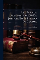 Ley Para La Administración De Justicia En El Estado De Colima 1144072557 Book Cover