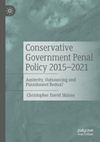 Conservative Government Penal Policy 2015-2021: Austerity, Outsourcing and Punishment Redux? 3031007999 Book Cover