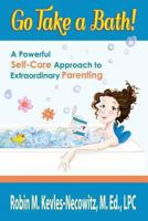 Go Take a Bath!:  A Powerful Self-Care Approach to Extraordinary Parenting 0615896502 Book Cover