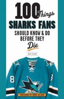 100 Things Sharks Fans Should Know and Do Before They Die 1629371947 Book Cover