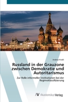 Russland in der Grauzone zwischen Demokratie und Autoritarismus: Zur Rolle informeller Institutionen bei der Regimeklassifizierung 3639428099 Book Cover