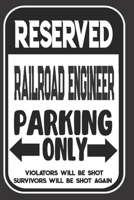 Reserved Railroad Engineer Parking Only. Violators Will Be Shot. Survivors Will Be Shot Again: Blank Lined Notebook | Thank You Gift For Railroad Engineer 1695097777 Book Cover