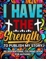 I Have The Strength To Publish My Story: An Inspirational Coloring Book for Authors B0CWS63RHJ Book Cover