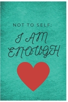 Not to Self: I AM ENOUGH: Anxiety Journal With Notes 1678831727 Book Cover