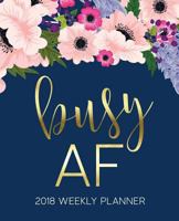 Busy AF: Weekly Planner: Portable Format: Watercolor Florals & Navy Premium Cover with Gold Modern Calligraphy & Lettering Art: Daily, Weekly & ... & Seniors for Relaxation & Stress Relief) 1640011404 Book Cover