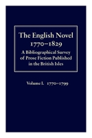 The English Novel 1770-1829: A Bibliographical Survey of Prose Fiction Published in the British Isles Volume I: 1770-1799 0198183178 Book Cover