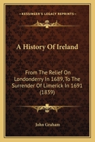 A History Of Ireland: From The Relief On Londonderry In 1689, To The Surrender Of Limerick In 1691 1104594080 Book Cover