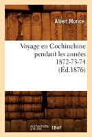 Voyage En Cochinchine Pendant Les Anna(c)Es 1872-73-74, (A0/00d.1876) 2012777902 Book Cover