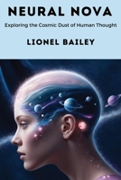 Neural Nova: Exploring the Cosmic Dust of Human Thought B0DR9MYY79 Book Cover